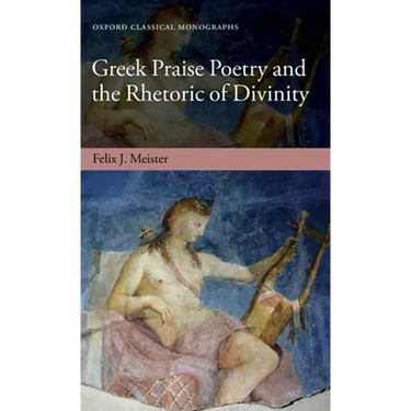 Greek Praise Poetry and the Rhetoric of Divinity