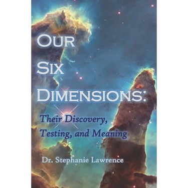 Our Six Dimensions: Their Discovery, Testing, and Meaning