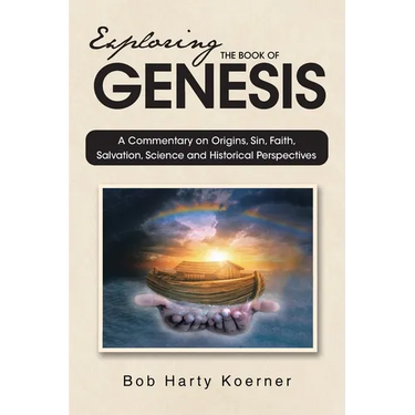 Exploring The Book of Genesis: A Commentary on Origins, Sin, Faith, Salvation, and Historical Perspectives