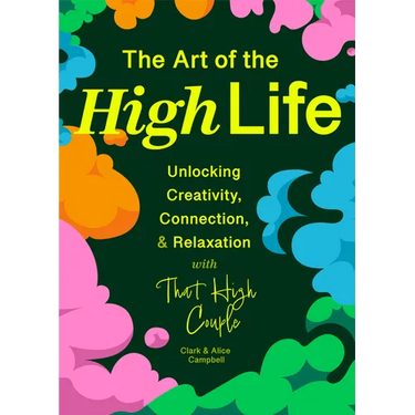 The Art of the High Life: Unlocking Creativity, Connection, and Relaxation with That High Couple (Rituals for Happiness)