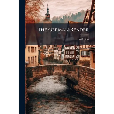The German Reader: A Selection Of Readings In German Literature, With Explanatory Notes And A Vocabulary