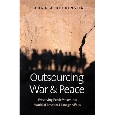 Outsourcing War and Peace: Preserving Public Values in a World of Privatized Foreign Affairs