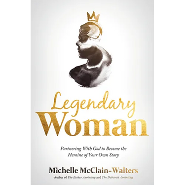 Legendary Woman: Partnering with God to Become the Heroine of Your Own Story