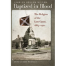Baptized in Blood: The Religion of the Lost Cause, 1865-1920