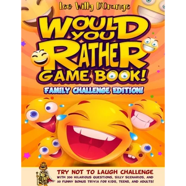 Would You Rather Game Book! Family Challenge Edition!: Try Not To Laugh Challenge with 200 Hilarious Questions, Silly Scenarios, and 50 Funny Bonus Tr
