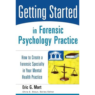 Getting Started in Forensic Psychology Practice: How to Create a Forensic Specialty in Your Mental Health Practice
