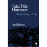Take This Hammer: Work, Song, Crisis