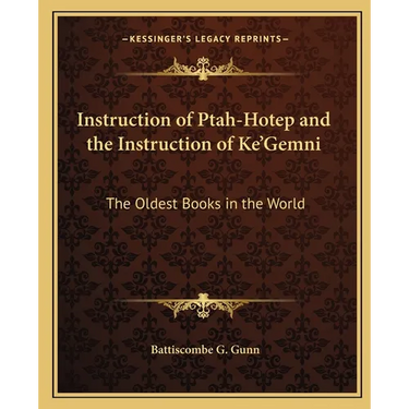 Instruction of Ptah-Hotep and the Instruction of Ke'Gemni: The Oldest Books in the World