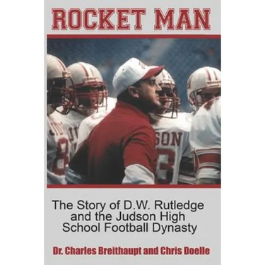 Rocket Man: The Story of D.W. Rutledge and the Judson High School Football Dynasty