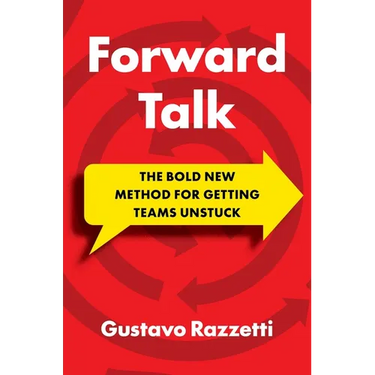 Forward Talk: The Bold New Method for Getting Teams Unstuck