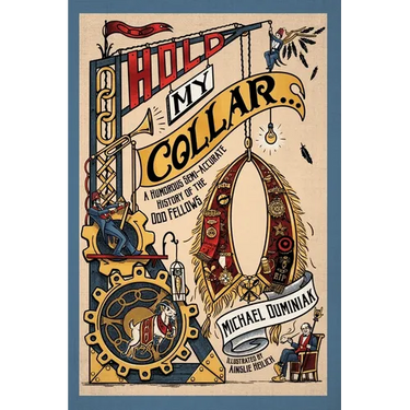 Hold My Collar: A Humorous Semi-Accurate History of the Odd Fellows