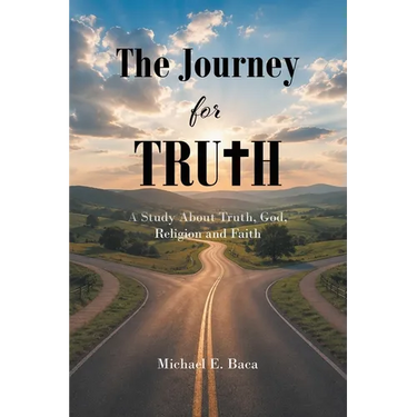 The Journey for Truth: A Study About Truth, God, Religion and Faith