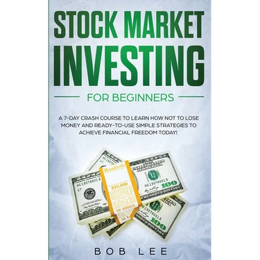 Stock Market Investing for Beginners: A 7-Day Crash Course to Learn How NOT to Lose Money and Ready-to-Use Simple Strategies to Achieve Financial Free