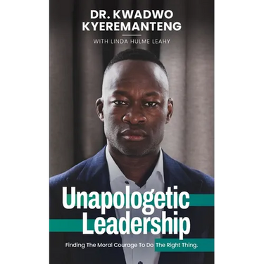 Unapologetic Leadership: Finding The Moral Courage To Do The Right Thing