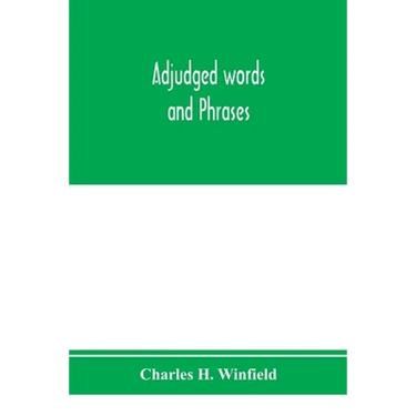 Adjudged words and phrases: being a collection of adjudicated definitions of terms used in the law, with references to authorities