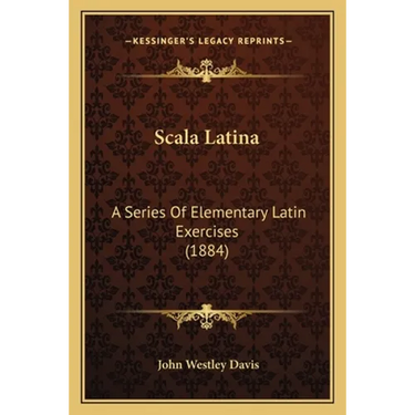 Scala Latina: A Series Of Elementary Latin Exercises (1884)