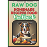 Raw Dog Food Recipes Cookbook: Quick 25 Easy Vet-Approved Homemade Meals for Dogs of All Ages