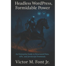 Headless WordPress, Formidable Power: An Enterprise Guide to Structured Data, APIs, and JavaScript Frontends
