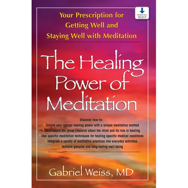 The Healing Power of Meditation: Your Prescription for Getting Well and Staying Well with Meditation
