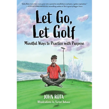 Let Go, Let Golf: Mindful Ways to Practice with Purpose