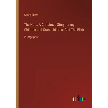 The Nuts: A Christmas Story for my Children and Grandchildren; And The Elixir: in large print