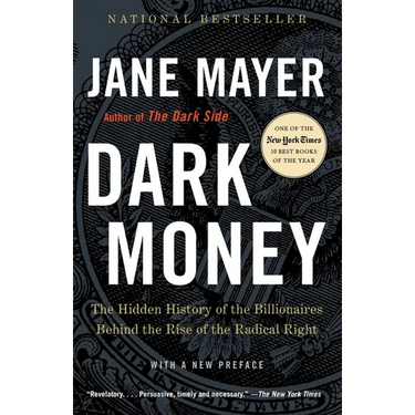 Dark Money: The Hidden History of the Billionaires Behind the Rise of the Radical Right