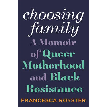 Choosing Family: A Memoir of Queer Motherhood and Black Resistance