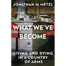 What We've Become: Living and Dying in a Country of Arms