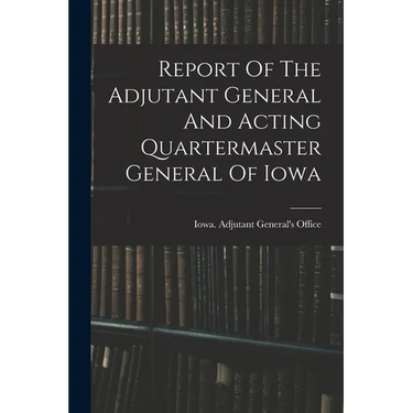 Report Of The Adjutant General And Acting Quartermaster General Of Iowa