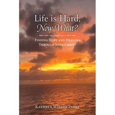 Life is Hard, Now What?: Finding Hope and Healing Through Jesus Christ