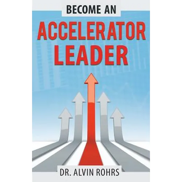 Become an Accelerator Leader: Accelerate Yourself, Others, and Your Organization to Maximize Impact