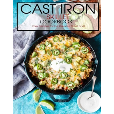 Cast Iron Skillet Cookbook: Easy Recipes for the Greatest Skillet of All