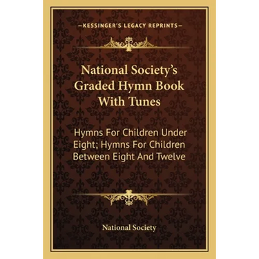 National Society's Graded Hymn Book With Tunes: Hymns For Children Under Eight; Hymns For Children Between Eight And Twelve