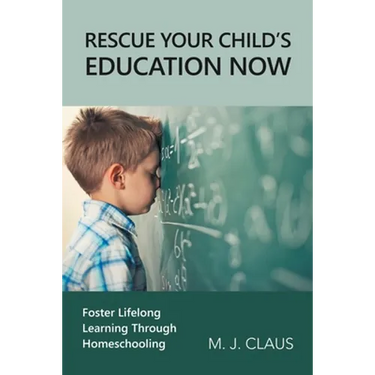 Rescue Your Child's Education Now: Foster Lifelong Learning Through Homeschooling