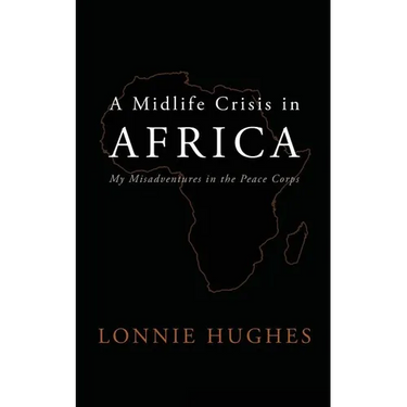 A Midlife Crisis in Africa: My Misadventures in the Peace Corps