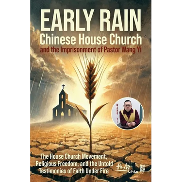 Early Rain Chinese House Church: And the Imprisonment of Pastor Wang Yi