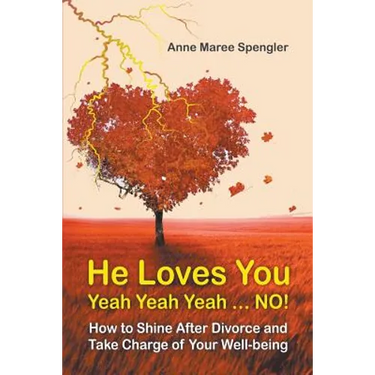 He Loves You Yeah Yeah Yeah . . . NO!: How to Shine After Divorce and Take Charge of Your Well-being