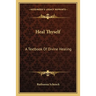 Heal Thyself: A Textbook Of Divine Healing