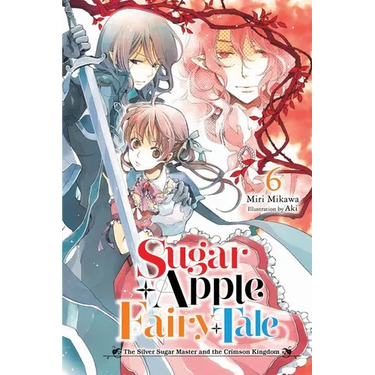 Sugar Apple Fairy Tale, Vol. 6 (Light Novel): The Silver Sugar Master and the Crimson Kingdom Volume 6