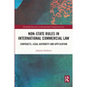 Non-State Rules in International Commercial Law: Contracts, Legal Authority and Application