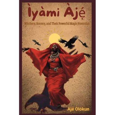 Ìyàmi Àjẹ́: Witchery, Sorcery, and Their Magic Formulas