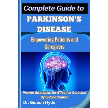 Complete Guide to Parkinson's disease: Empowering Patients and Caregivers: Proven Strategies for Effective Care and Symptom Control