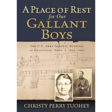 A Place of Rest for our Gallant Boys: The U.S. Army General Hospital at Gallipolis, Ohio 1861-1865