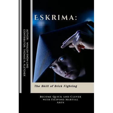 Eskrima: The Skill of Stick Fighting: Become Quick and Clever with Filipino Martial Arts