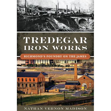 Tredegar Iron Works: Richmond's Foundry on the James