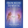 From Medic to Mystic: The True Story of an Academic Physician's Journey into the Paranormal