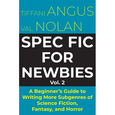 Spec Fic for Newbies Vol 2: A Beginner's Guide to Writing More Subgenres of Science Fiction, Fantasy, and Horror