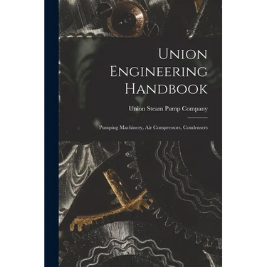Union Engineering Handbook: Pumping Machinery, Air Compressors, Condensers