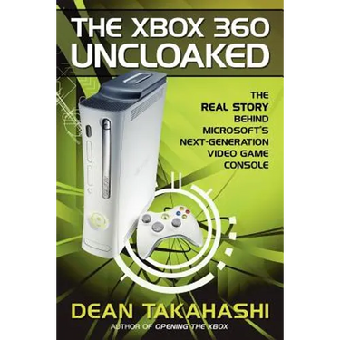 The Xbox 360 Uncloaked: The Real Story Behind Microsoft's Next-Generation Video Game Console