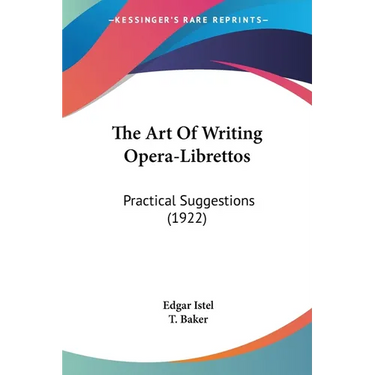 The Art Of Writing Opera-Librettos: Practical Suggestions (1922)